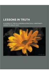 Lessons in Truth; A Course of Twelve Lessons in Practical Christianity