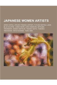 Japanese Women Artists: Akiko Hatsu, Atsuko Tanaka (Artist), Fuyuko Matsui, Jade-Blue Eclipse, Junko Mori, Leiko Ikemura, Mitsuba Takanashi, S