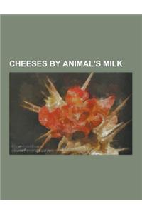 Cheeses by Animal's Milk: Cow's-Milk Cheeses, Goat's-Milk Cheeses, Sheep's-Milk Cheeses, Water Buffalo's-Milk Cheeses, Yak's-Milk Cheeses, Chedd