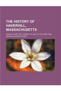 The History of Haverhill, Massachusetts; From Its First Settlement, in 1640, to the Year 1860