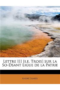 Lettre III [I.E. Trois] Sur La So-Dsant Ligue de La Patrie