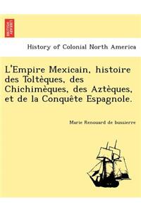 L'Empire Mexicain, Histoire Des Tolte Ques, Des Chichime Ques, Des Azte Ques, Et de La Conque Te Espagnole.