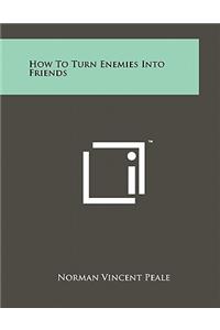 How to Turn Enemies Into Friends