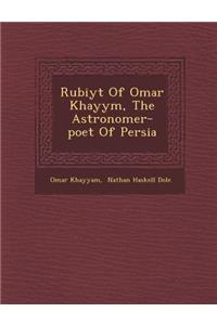 Rub Iy T of Omar Khayy M, the Astronomer-Poet of Persia