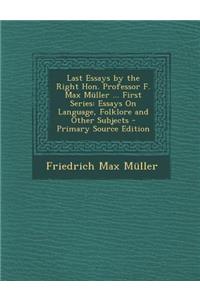 Last Essays by the Right Hon. Professor F. Max Muller ... First Series