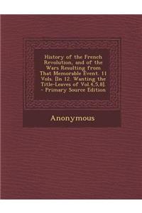 History of the French Revolution, and of the Wars Resulting from That Memorable Event. 11 Vols. [In 12. Wanting the Title-Leaves of Vol.4,5,8]. - Prim