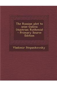 The Russian Plot to Seize Galicia (Austrian Ruthenia)
