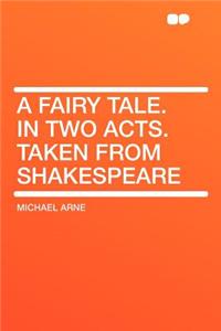 A Fairy Tale. in Two Acts. Taken from Shakespeare