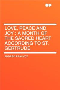 Love, Peace and Joy: A Month of the Sacred Heart According to St. Gertrude