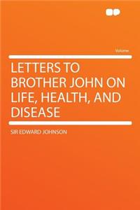 Letters to Brother John on Life, Health, and Disease