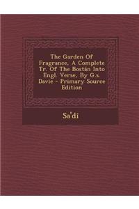 The Garden of Fragrance, a Complete Tr. of the Bostan Into Engl. Verse, by G.S. Davie