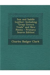 Sun and Saddle Leather: Including Grass Grown Trails and New Poems