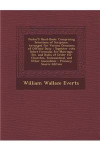 Pastor's Hand-Book: Comprising Selections of Scripture, Arranged for Various Occasions of Official Duty; Together with Select Formulas for