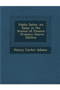 Public Debts: An Essay in the Science of Finance - Primary Source Edition