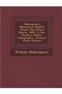 Shakespeare's Midsummer Night's Dream: The Second Quarto, 1600: A Fac-Simile in Photo-Lithography - Primary Source Edition