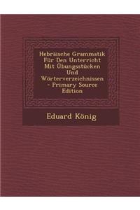 Hebraische Grammatik Fur Den Unterricht Mit Ubungsstucken Und Worterverzeichnissen - Primary Source Edition