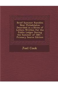 Brief Summer Rambles Near Philadelphia: Described in a Series of Letters Written for the Public Ledger During the Summer of 1881