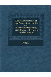 Kelly's Directory of Bedfordshire, Hunts, and Northamptonshire, with Maps.