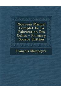 Nouveau Manuel Complet de La Fabrication Des Colles - Primary Source Edition
