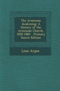 The Armenian Awakening: A History of the Armenian Church, 1820-1860 - Primary Source Edition