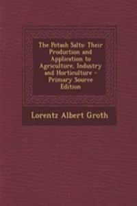 The Potash Salts: Their Production and Application to Agriculture, Industry and Horticulture