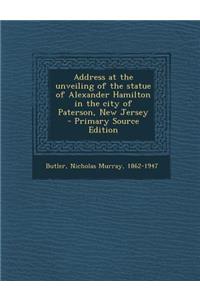 Address at the Unveiling of the Statue of Alexander Hamilton in the City of Paterson, New Jersey