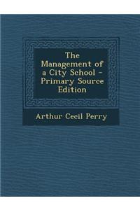 The Management of a City School - Primary Source Edition