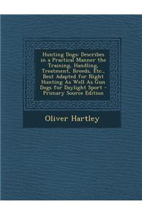 Hunting Dogs: Describes in a Practical Manner the Training, Handling, Treatment, Breeds, Etc., Best Adapted for Night Hunting as Wel