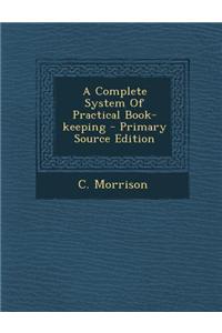 A Complete System of Practical Book-Keeping - Primary Source Edition