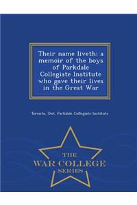 Their Name Liveth; A Memoir of the Boys of Parkdale Collegiate Institute Who Gave Their Lives in the Great War - War College Series