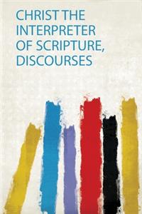 Christ the Interpreter of Scripture, Discourses