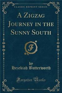 A Zigzag Journey in the Sunny South (Classic Reprint)