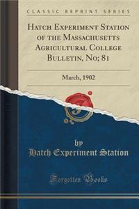 Hatch Experiment Station of the Massachusetts Agricultural College Bulletin, No; 81: March, 1902 (Classic Reprint)