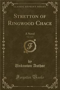 Stretton of Ringwood Chace, Vol. 1 of 3: A Novel (Classic Reprint)