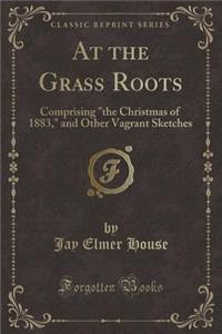 At the Grass Roots: Comprising 