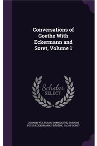 Conversations of Goethe With Eckermann and Soret, Volume 1