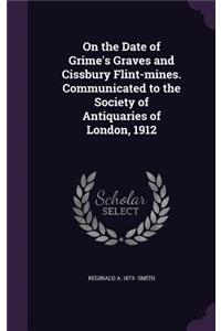 On the Date of Grime's Graves and Cissbury Flint-mines. Communicated to the Society of Antiquaries of London, 1912