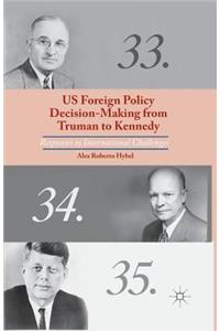 US Foreign Policy Decision-Making from Truman to Kennedy