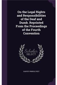 On the Legal Rights and Responsibilities of the Deaf and Dumb. Reprinted From the Proceedings of the Fourth Convention