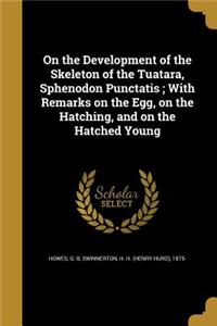 On the Development of the Skeleton of the Tuatara, Sphenodon Punctatis; With Remarks on the Egg, on the Hatching, and on the Hatched Young