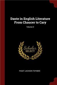 Dante in English Literature From Chaucer to Cary; Volume 2