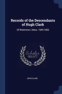 Records of the Descendants of Hugh Clark