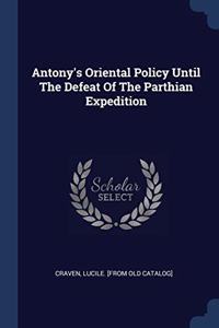 ANTONY'S ORIENTAL POLICY UNTIL THE DEFEA