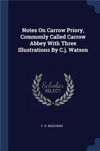 Notes On Carrow Priory, Commonly Called Carrow Abbey With Three Illustrations By C.j. Watson