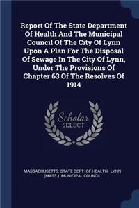 Report Of The State Department Of Health And The Municipal Council Of The City Of Lynn Upon A Plan For The Disposal Of Sewage In The City Of Lynn, Under The Provisions Of Chapter 63 Of The Resolves Of 1914