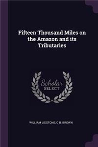Fifteen Thousand Miles on the Amazon and its Tributaries