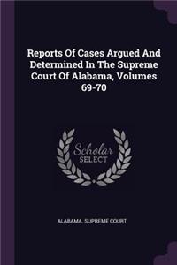 Reports of Cases Argued and Determined in the Supreme Court of Alabama, Volumes 69-70