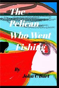 The Pelican Who Went Fishing.