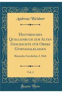 Historisches Quellenbuch Zur Alten Geschichte Fï¿½r Obere Gymnasialklassen, Vol. 2: Rï¿½mische Geschichte, I. Heft (Classic Reprint)