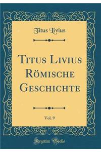 Titus Livius Rï¿½mische Geschichte, Vol. 9 (Classic Reprint)